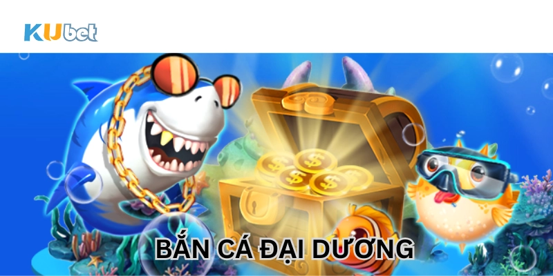 Bắn Cá Đại Dương là gì?