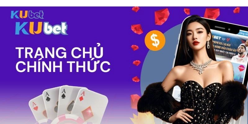 Tại sao nên chọn nhà cái Kubet?